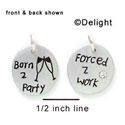 N1027+ - Forced To Work, Born to Party - Silver Resin Charm (6 charms per package)